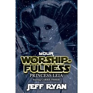 Ryan, Jeff Your Worshipfulness, Princess Leia: Starring Carrie Fisher Ryan, Jeff Your Worshipfulness, Princess Leia: Starring Carrie Fisher