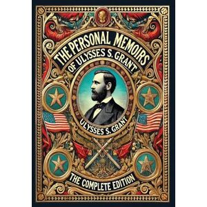 Grant, Ulysses S The Personal Memoirs of Ulysses S. Grant: The Complete Edition (Collector's Edition) (Laminated Hardback with Jacket) Grant, Ulysses S The Personal Memoirs of Ulysses S. Grant: The Complete Edition (Collector's Edition) (Laminated Hardback with Jacket)