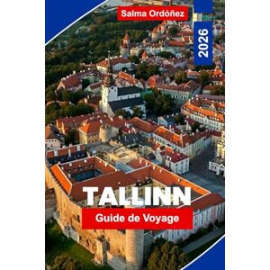Ordonez, Salma Tallinn Guide de voyage 2026: Découvrez la capitale médiévale de l'Estonie : charme de la vieille ville, vues sur la mer Baltique, excursions à la journée et culture locale Ordonez, Salma Tallinn Guide de voyage 2026: Découvrez la capitale médiévale de l'Estonie : charme de la vieille ville, vues sur la mer Baltique, excursions à la journée et culture locale