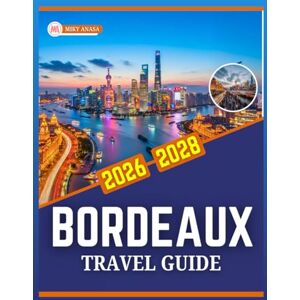 Anasa, Miky BORDEAUX TRAVEL GUIDE 2026-2028 Anasa, Miky BORDEAUX TRAVEL GUIDE 2026-2028