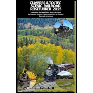 Ray, Patrick CUMBRES & TOLTEC SCENIC RAILROAD REISEFÜHRER 2025: Explore the World’s Hidden Gems Like Never Before,Your Ultimate Travel Companion for Culture, Cuisine & Adventure (GLOBAL TRAVEL GUIDES SERIES) Ray, Patrick CUMBRES & TOLTEC SCENIC RAILROAD REISEFÜHRER 2025: Explore the World’s Hidden Gems Like Never Before,Your Ultimate Travel Companion for Culture, Cuisine & Adventure (GLOBAL TRAVEL GUIDES SERIES)