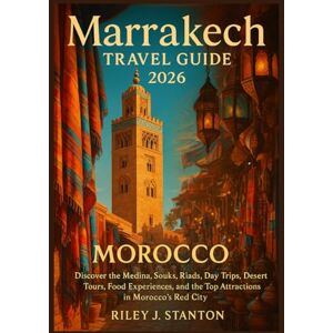 Stanton Marrakech Travel Guide 2026: Discover the Medina, Souks, Riads, Day Trips, Desert Tours, Food Experiences, and the Top Attractions in Morocco’s Red City Stanton Marrakech Travel Guide 2026: Discover the Medina, Souks, Riads, Day Trips, Desert Tours, Food Experiences, and the Top Attractions in Morocco’s Red City
