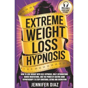 Diaz, Jennifer Extreme Weight Loss Hypnosis: How to Lose Weight with Self-Hypnosis, Daily Affirmations, Guided Meditations, and the Power of Gastric Band ... for Self Healing & Emotional Freedom) Diaz, Jennifer Extreme Weight Loss Hypnosis: How to Lose Weight with Self-Hypnosis, Daily Affirmations, Guided Meditations, and the Power of Gastric Band ... for Self Healing & Emotional Freedom)