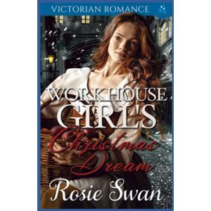 Swan, Rosie Workhouse Girl's Christmas Dream: Victorian Romance (Victorian Historical Christmas Romance) Swan, Rosie Workhouse Girl's Christmas Dream: Victorian Romance (Victorian Historical Christmas Romance)