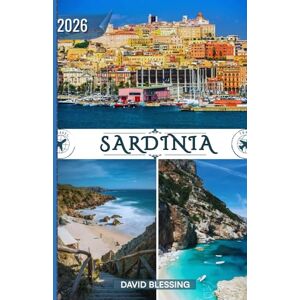 Blessing, David Sardinia Travel Guide 2026: Discover the Soul of Sardinia – From Timeless Villages to Crystal Coastlines and Warm Island Hospitality Blessing, David Sardinia Travel Guide 2026: Discover the Soul of Sardinia – From Timeless Villages to Crystal Coastlines and Warm Island Hospitality