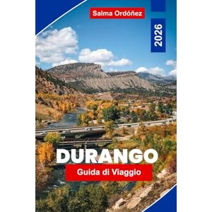 Ordóñez, Salma Durango Guida di viaggio 2026: Esplora sentieri di montagna, ferrovie storiche, cultura locale, avventure all'aperto e consigli pratici per la tua fuga in Colorado Ordóñez, Salma Durango Guida di viaggio 2026: Esplora sentieri di montagna, ferrovie storiche, cultura locale, avventure all'aperto e consigli pratici per la tua fuga in Colorado