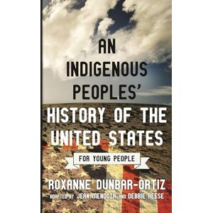 Roxanne Dunbar-Ortiz Indigenous Peoples' History of the United States for Young People (Revisioning American History for Young People): 2 (Revisioning History for Young People) Roxanne Dunbar-Ortiz Indigenous Peoples' History of the United States for Young People (Revisioning American History for Young People): 2 (Revisioning History for Young People)