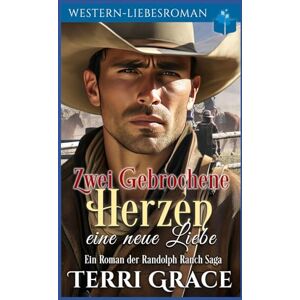 Grace, Terri Zwei Gebrochene Herzen eine neue Liebe: Western-Liebsroman (Die Randolph Ranch Saga) Grace, Terri Zwei Gebrochene Herzen eine neue Liebe: Western-Liebsroman (Die Randolph Ranch Saga)