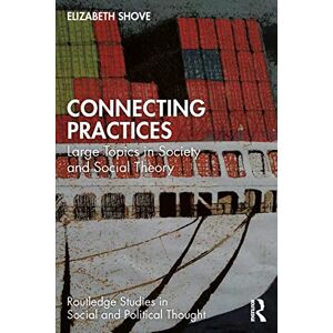 Shove, Elizabeth Connecting Practices: Large Topics in Society and Social Theory (Routledge Studies in Social and Political Thought) Shove, Elizabeth Connecting Practices: Large Topics in Society and Social Theory (Routledge Studies in Social and Political Thought)
