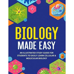 NEDU Biology Made Easy: An Illustrated Study Guide For Students To Easily Learn Cellular & Molecular Biology: An Illustrated Study Guide For Students To Easily Learn Cellular & Molecular Biology NEDU Biology Made Easy: An Illustrated Study Guide For Students To Easily Learn Cellular & Molecular Biology: An Illustrated Study Guide For Students To Easily Learn Cellular & Molecular Biology