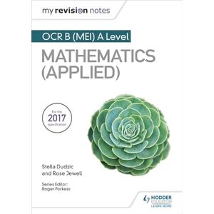 Dudzic, Stella My Revision Notes: OCR B (MEI) A Level Mathematics (Applied) Dudzic, Stella My Revision Notes: OCR B (MEI) A Level Mathematics (Applied)