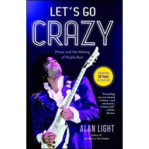 Light, Alan Let's Go Crazy: Prince and the Making of Purple Rain Light, Alan Let's Go Crazy: Prince and the Making of Purple Rain