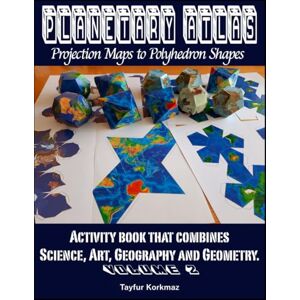 Korkmaz, Tayfur Planetary Atlas Projection Maps to Polyhedron Shapes: Activity book that combines science, art, geography and geometry Korkmaz, Tayfur Planetary Atlas Projection Maps to Polyhedron Shapes: Activity book that combines science, art, geography and geometry
