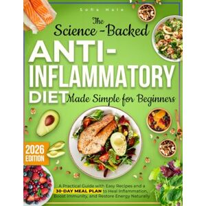 Hale, Sofia The Complete Science-Backed Anti-Inflammatory Diet for Beginners: A Practical Guide with Easy Recipes and a 30-Day Meal Plan to Heal Inflammation, Boost Immunity, and Restore Energy Naturally Hale, Sofia The Complete Science-Backed Anti-Inflammatory Diet for Beginners: A Practical Guide with Easy Recipes and a 30-Day Meal Plan to Heal Inflammation, Boost Immunity, and Restore Energy Naturally