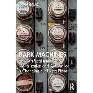 Galaz, Victor Dark Machines: How Artificial Intelligence, Digitalization and Automation is Changing our Living Planet Galaz, Victor Dark Machines: How Artificial Intelligence, Digitalization and Automation is Changing our Living Planet