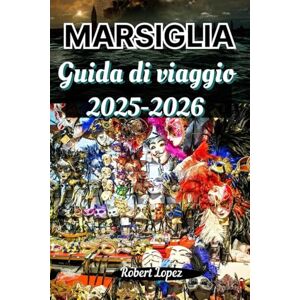 Lopez, Robert MARSIGLIA GUIDA DI VIAGGIO 2025-2026 Lopez, Robert MARSIGLIA GUIDA DI VIAGGIO 2025-2026