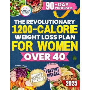 Knight, Eduard The Revolutionary 1200-Calorie Weight Loss Plan for Women Over 40: Quick, Affordable Recipes to Lose Weight, Balance Hormones, and Boost Energy After 40—Without Endless Hunger or Giving Up Real Food Knight, Eduard The Revolutionary 1200-Calorie Weight Loss Plan for Women Over 40: Quick, Affordable Recipes to Lose Weight, Balance Hormones, and Boost Energy After 40—Without Endless Hunger or Giving Up Real Food