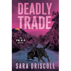 Driscoll, Sara Deadly Trade (An FBI K-9 Novel) Driscoll, Sara Deadly Trade (An FBI K-9 Novel)