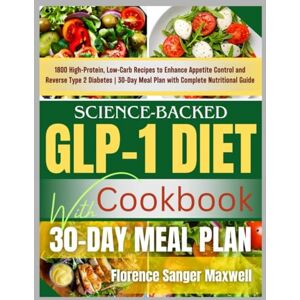 Maxwell, Florence Sanger Science-Backed Glp-1 Diet Cookbook: 1800 High-Protein, Low-Carb Recipes to Enhance Appetite Control and Reverse Type 2 Diabetes 30-Day Meal Plan with Complete Nutritional Guide Maxwell, Florence Sanger Science-Backed Glp-1 Diet Cookbook: 1800 High-Protein, Low-Carb Recipes to Enhance Appetite Control and Reverse Type 2 Diabetes 30-Day Meal Plan with Complete Nutritional Guide