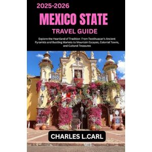 CARL, CHARLES L. MEXICO STATE TRAVEL GUIDE: Explore the Heartland of Tradition from Teotihuacan’s Ancient Pyramids and Bustling Markets to Mountain Escapes, Colonial Towns, and Cultural Treasures CARL, CHARLES L. MEXICO STATE TRAVEL GUIDE: Explore the Heartland of Tradition from Teotihuacan’s Ancient Pyramids and Bustling Markets to Mountain Escapes, Colonial Towns, and Cultural Treasures