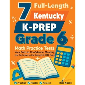 Nazari, Reza 7 Full-Length Kentucky KSA Grade 6 Math Practice Tests: Your Path to Confidence, Mastery, and Top Scores on the Kentucky KSA Exam Nazari, Reza 7 Full-Length Kentucky KSA Grade 6 Math Practice Tests: Your Path to Confidence, Mastery, and Top Scores on the Kentucky KSA Exam