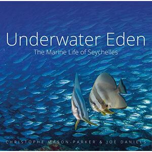 Mason-Parker, Christophe Underwater Eden: The Marine Life of Seychelles Mason-Parker, Christophe Underwater Eden: The Marine Life of Seychelles