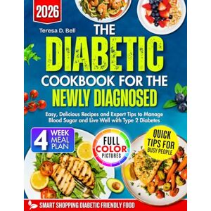 Bell, Teresa D. The Diabetic Cookbook for the Newly Diagnosed 2026: Easy, Delicious Recipes and Expert Tips to Manage Blood Sugar and Live Well with Type 2 Diabetes Bell, Teresa D. The Diabetic Cookbook for the Newly Diagnosed 2026: Easy, Delicious Recipes and Expert Tips to Manage Blood Sugar and Live Well with Type 2 Diabetes