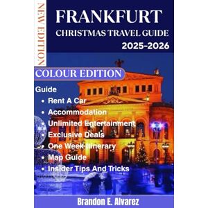 E. Alvarez, Brandon FRANKFURT CHRISTMAS TRAVEL GUIDE 2025-2026: Sipping Glühwein & Finding Magic on the Römerbergpp E. Alvarez, Brandon FRANKFURT CHRISTMAS TRAVEL GUIDE 2025-2026: Sipping Glühwein & Finding Magic on the Römerbergpp