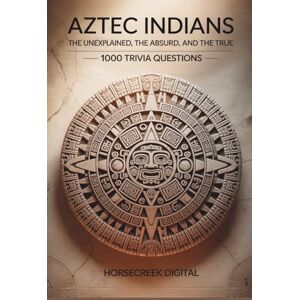 Digital, Horsecreek Aztec Indians: The Unexplained, The Absurd, and The True – 1000 Trivia Questions Digital, Horsecreek Aztec Indians: The Unexplained, The Absurd, and The True – 1000 Trivia Questions