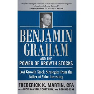 MARTIN Benjamin Graham and the Power of Growth Stocks: Lost Growth Stock Strategies from the Father of Value Investing (PROFESSIONAL FINANCE & INVESTM) MARTIN Benjamin Graham and the Power of Growth Stocks: Lost Growth Stock Strategies from the Father of Value Investing (PROFESSIONAL FINANCE & INVESTM)