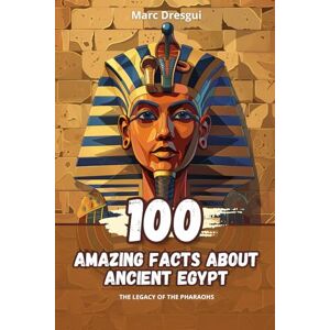 Dresgui, Marc 100 Amazing Facts about Ancient Egypt Dresgui, Marc 100 Amazing Facts about Ancient Egypt