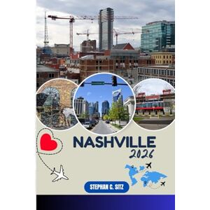 SITZ, STEPHAN C. NASHVILLE GUIDE DE VOYAGE: Découvrez les meilleures attractions, activités de plein air, trésors cachés et excursions d'une journée pour les voyageurs aventureux SITZ, STEPHAN C. NASHVILLE GUIDE DE VOYAGE: Découvrez les meilleures attractions, activités de plein air, trésors cachés et excursions d'une journée pour les voyageurs aventureux
