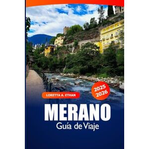 Ethan, Loretta A. Merano Guía de Viaje 2025–2026: Descubre la joya alpina de Italia: aguas termales, rutas de senderismo, atracciones y aventuras Ethan, Loretta A. Merano Guía de Viaje 2025–2026: Descubre la joya alpina de Italia: aguas termales, rutas de senderismo, atracciones y aventuras