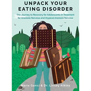 Ganci, Maria Unpack Your Eating Disorder: The Journey to Recovery for Adolescents in Treatment for Anorexia Nervosa and Atypical Anorexia Nervosa Ganci, Maria Unpack Your Eating Disorder: The Journey to Recovery for Adolescents in Treatment for Anorexia Nervosa and Atypical Anorexia Nervosa
