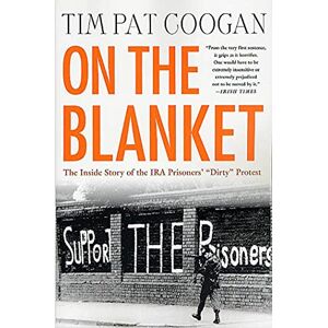 Coogan, Tim Pat On The Blanket: Inside Story Of Ira: The Inside Story of the IRA Prisoners' "Dirty" Protest Coogan, Tim Pat On The Blanket: Inside Story Of Ira: The Inside Story of the IRA Prisoners' "Dirty" Protest