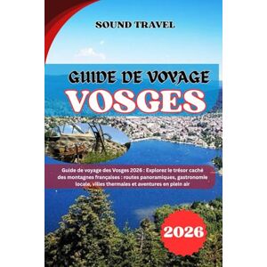 Travel, Sound GUIDE DE VOYAGE VOSGES 2026: Guide de voyage des Vosges 2026 : Explorez le trésor caché des montagnes françaises : routes panoramiques, gastronomie locale, villes thermales et aventures en plein air Travel, Sound GUIDE DE VOYAGE VOSGES 2026: Guide de voyage des Vosges 2026 : Explorez le trésor caché des montagnes françaises : routes panoramiques, gastronomie locale, villes thermales et aventures en plein air
