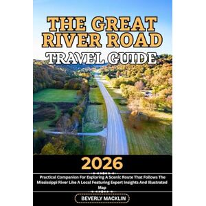 Macklin, Beverly The Great River Road Travel Guide: 2026 Practical Companion For Exploring A Scenic Route That Follows The Mississippi River Like A Local Featuring ... (Travel Like a Local With Maps Compilation) Macklin, Beverly The Great River Road Travel Guide: 2026 Practical Companion For Exploring A Scenic Route That Follows The Mississippi River Like A Local Featuring ... (Travel Like a Local With Maps Compilation)