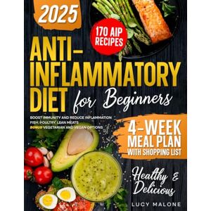 Malone, Lucy Anti-Inflammatory Cookbook: 170 Healthy & Delicious AIP Recipes for Beginners, 4-Week Diet Meal Plan with Shopping List to Boost Immunity and Reduce Inflammation + Bonus Vegetarian and Vegan Options Malone, Lucy Anti-Inflammatory Cookbook: 170 Healthy & Delicious AIP Recipes for Beginners, 4-Week Diet Meal Plan with Shopping List to Boost Immunity and Reduce Inflammation + Bonus Vegetarian and Vegan Options