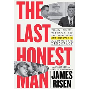Risen, James The Last Honest Man: The CIA, the FBI, the Mafia, and the Kennedys―and One Senator's Fight to Save Democracy Risen, James The Last Honest Man: The CIA, the FBI, the Mafia, and the Kennedys―and One Senator's Fight to Save Democracy
