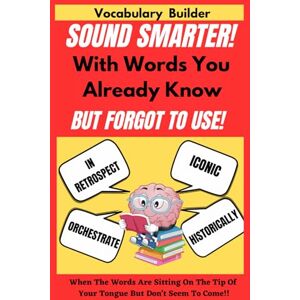 Nicole, Sophie E. Sound Smarter With Words You Already Know But Forgot To Use (Vocabulary Builder): Sound Sophisticated Without Sounding Nerdy. Creative Tips & Tricks ... (The Sound Smarter Vocabulary Collection) Nicole, Sophie E. Sound Smarter With Words You Already Know But Forgot To Use (Vocabulary Builder): Sound Sophisticated Without Sounding Nerdy. Creative Tips & Tricks ... (The Sound Smarter Vocabulary Collection)