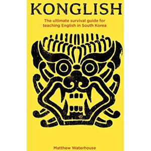 Waterhouse, Matthew Konglish: The Ultimate Survival Guide for Teaching English in South Korea Waterhouse, Matthew Konglish: The Ultimate Survival Guide for Teaching English in South Korea