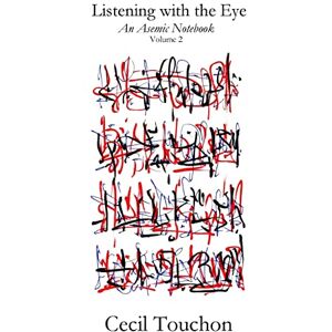 Touchon, Cecil Listening with the Eye An Asemic Notebook Volume 2 Touchon, Cecil Listening with the Eye An Asemic Notebook Volume 2