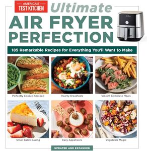 America's Test Kitchen Ultimate Air Fryer Perfection: 125 Remarkable Recipes That Make the Most of Your Air Fryer: 185 Remarkable Recipes That Make the Most of Your Air Fryer America's Test Kitchen Ultimate Air Fryer Perfection: 125 Remarkable Recipes That Make the Most of Your Air Fryer: 185 Remarkable Recipes That Make the Most of Your Air Fryer