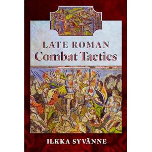 Syvänne, Ilkka Late Roman Combat Tactics Syvänne, Ilkka Late Roman Combat Tactics