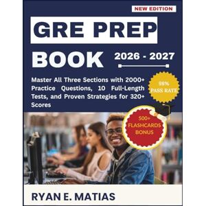 E. Matias, Ryan GRE Prep Book 2026-2027:: Master All Three Sections with 2000+ Practice Questions, 10 Full-Length Tests, and Proven Strategies for 320+ Scores E. Matias, Ryan GRE Prep Book 2026-2027:: Master All Three Sections with 2000+ Practice Questions, 10 Full-Length Tests, and Proven Strategies for 320+ Scores