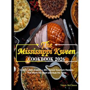 McClinton, Valerie The Mississippi Kween Cookbook 2026: Cook It Like a Kween 85+ Honest Southern Recipes That Warm the Heart and Rule the Table McClinton, Valerie The Mississippi Kween Cookbook 2026: Cook It Like a Kween 85+ Honest Southern Recipes That Warm the Heart and Rule the Table