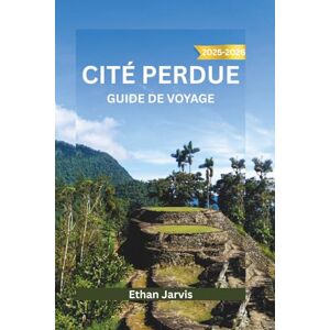 Jarvis, Ethan CITÉ PERDUE GUIDE DE VOYAGE 2025-2026: Un voyage à travers le passé caché de la Colombie — À la découverte de la cité perdue, de la sagesse indigène ... la Sierra Nevada (The Traveler's Companion) Jarvis, Ethan CITÉ PERDUE GUIDE DE VOYAGE 2025-2026: Un voyage à travers le passé caché de la Colombie — À la découverte de la cité perdue, de la sagesse indigène ... la Sierra Nevada (The Traveler's Companion)