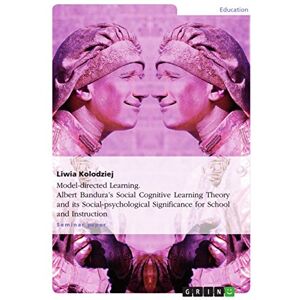 Kolodziej, Liwia Model-directed Learning. Albert Bandura's Social Cognitive Learning Theory and its Social-psychological Significance for School and Instruction Kolodziej, Liwia Model-directed Learning. Albert Bandura's Social Cognitive Learning Theory and its Social-psychological Significance for School and Instruction