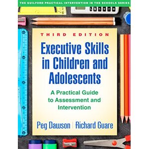 Dawson, Peg Executive Skills in Children and Adolescents, Third Edition: A Practical Guide to Assessment and Intervention (The Guilford Practical Intervention in the Schools Series) Dawson, Peg Executive Skills in Children and Adolescents, Third Edition: A Practical Guide to Assessment and Intervention (The Guilford Practical Intervention in the Schools Series)
