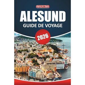 Dam, Harry H. Guide de voyage à Alesund 2026: Explorez les vues panoramiques, la culture locale, les attractions incontournables, les activités de plein air et des ... découvrir la beauté côtière de la Norvège Dam, Harry H. Guide de voyage à Alesund 2026: Explorez les vues panoramiques, la culture locale, les attractions incontournables, les activités de plein air et des ... découvrir la beauté côtière de la Norvège